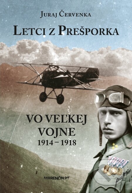 Letci z Prešporka vo Veľkej vojne 1914 – 1918 - Juraj Červenka, Marenčin PT, 2016