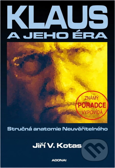 Kniha: Klaus a jeho éra : stručná anatomie Neuvěřitelného : známý poradce vypovídá (Jiří V. Kotas). Adonai, 2003