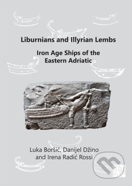 Liburnians and Illyrian Lembs - Danijel Dzino, Luka Borsic, Irena Radic Rossi, Archaeopress, 2021