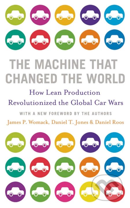 The Machine That Changed the World - James P. Womack, Daniel T. Jones, Daniel Roos, Simon & Schuster, 2007