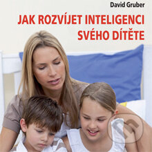Jak rozvíjet inteligenci svého dítěte - David Gruber, David Gruber - TECHNIKY DUŠEVNÍ PRÁCE, 2013