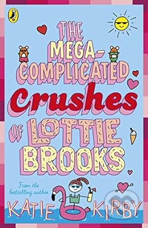The Mega-Complicated Crushes of Lottie Brooks - Katie Kirby, Puffin Books, 2022