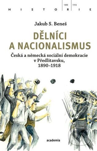 Dělníci a nacionalismus (Česká a německá sociální demokracie v Předlitavsku, 1890–1918) - kniha z kategorie Historie
