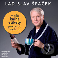Malá kniha etikety pro celou rodinu - Ladislav Špaček, Mladá fronta, 2014