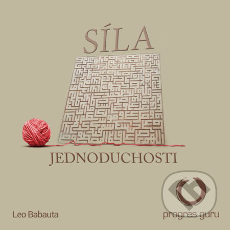 Síla Jednoduchosti - Leo Babauta, Progres Guru, 2015