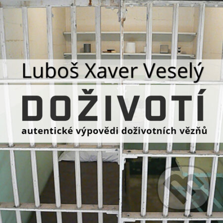 Doživotí - autentické výpovědi doživotních vězňů - Luboš Xaver Veselý, Six Fresh, 2015