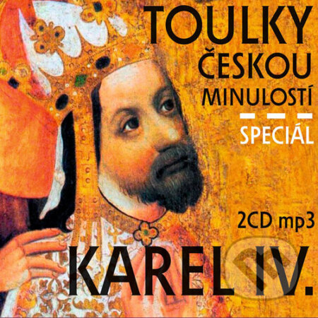 Toulky českou minulostí - speciál Karel IV. - Josef Veselý, Radioservis, 2016