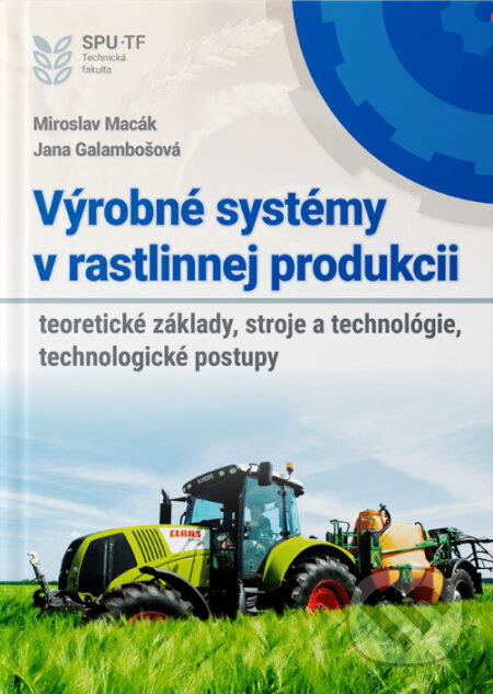 Výrobné systémy v rastlinnej produkcii - teoretické základy a technológie, technologické postupy - Miroslav Macák, Jana Galambošová, Slovenská poľnohospodárska univerzita v Nitre, 2024