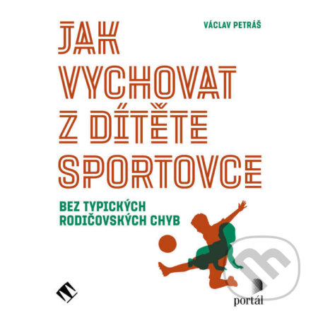 Jak vychovat z dítěte sportovce - Václav Petráš, Tympanum a Portál, 2024