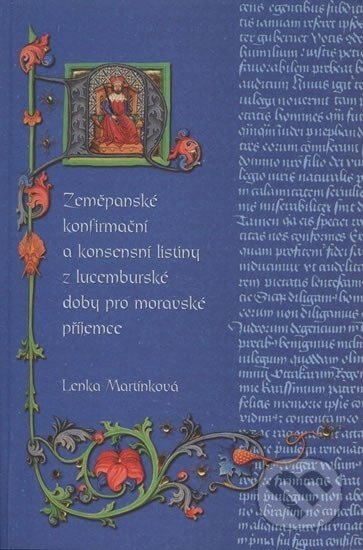 Kniha: Zeměpanské konfirmační a konsensní listiny z lucemburské doby pro moravské příjemce (Lenka Martinková). Muni Press, 2003