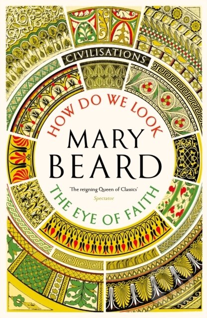 How Do We Look / The Eye of Faith - Mary Beard, Profile Books, 2024