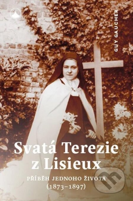 Svatá Terezie z Lisieux - Příběh jednoho života (1873-1897) - Guy Gaucher, Karmelitánské nakladatelství, 2024