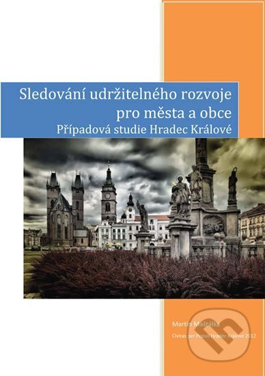 Kniha: Sledování udržitelného rozvoje pro města a obce – případová studie Hradec Králové (Martin Maštálka). , 2012