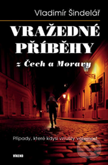 Vražedné příběhy z Čech a Moravy - Vladimír Šindelář, Víkend, 2016