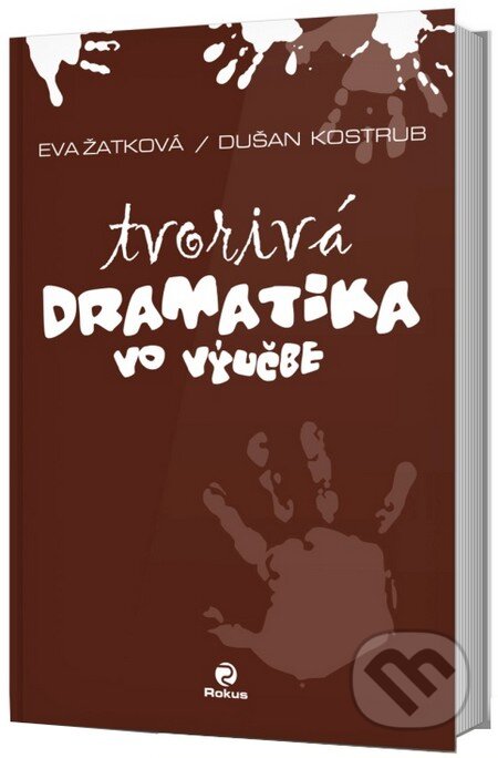 Tvorivá dramatika vo výučbe - Eva Žatková, Dušan Kostrub, Rokus, 2011
