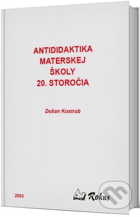 Antididaktika materskej školy 20. storočia - Dušan Kostrub, Rokus, 2003