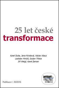 25 let české transformace - Karel Zeman, Jiří Weigl, Dušan Tříska, Ladislav Minčič, Václav Klaus, Jana Fü..., Institut Václava Klause, 2016