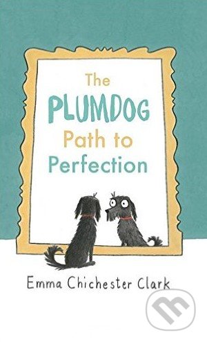 The Plumdog Path to Perfection - Emma Chichester Clark, Jonathan Cape, 2016