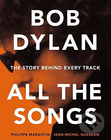 Bob Dylan: All the Songs - Philippe Margotin, Jean-Michel Guesdon, Black Dog, 2015