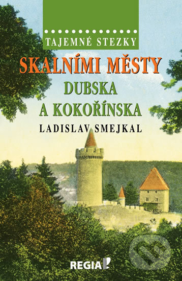 Tajemné stezky - Skalními městy Dubska a Kokořínska - Ladislav Smejkal, Regia, 2016