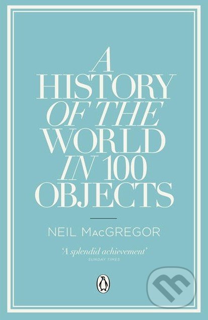A History of the World in 100 Objects - Neil MacGregor