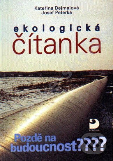 Kniha: Ekologická čítanka - Pozdě na budoucnost? (Josef Peterka a Kateřina Dejmalová)