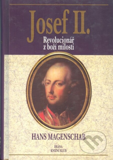 Josef II. - Revolucionář z boží - Hans Magenschab, Brána, 2002