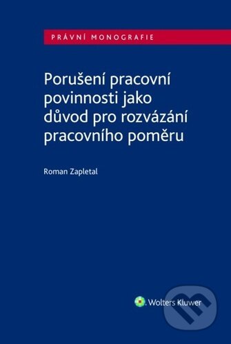 Porušení pracovní povinnosti jako důvod pro rozvázání pracovního poměru - Roman Zapletal, Wolters Kluwer, 2024