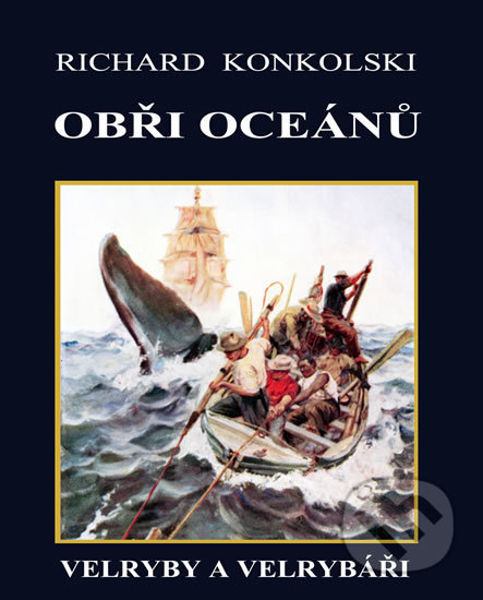 Obři oceánů  - Velryby a velrybáři - Richard Konkolski, Knihy Konkolski, 2013
