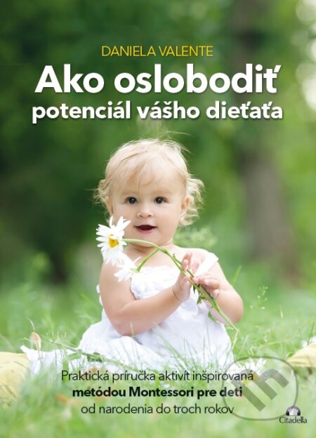Ako oslobodiť potenciál vášho dieťaťa (Praktická príručka aktivít inšpirovaná metódou Montessori pre deti od narodenia do troch rokov) - kniha z…