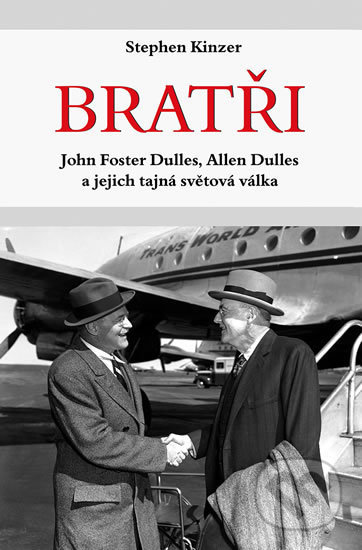 Bratři - John Foster Dulles, Allen Dulles a jejich tajná světová válka - Stephen Kinzer, Rybka Publishers, 2016