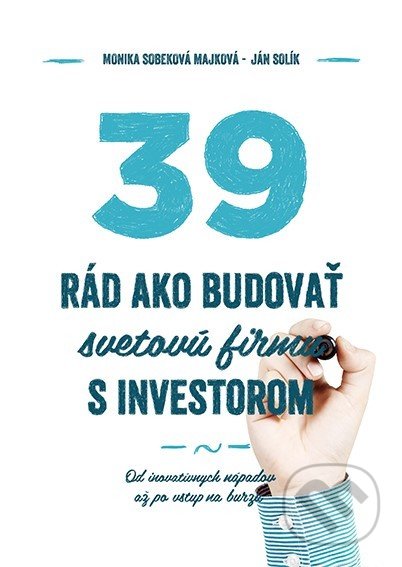 39 rád ako budovať svetovú firmu s investorom - Monika Sobeková Majková, Ján Solík, Podnikajte.sk, 2016