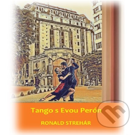Tango s Evou Perón - Ronald Strehár, Ronald Strehár