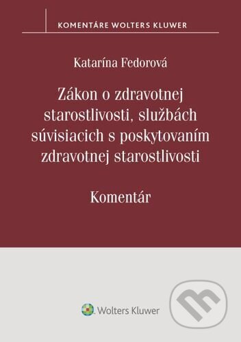 Zákon o zdrav. starostlivosti, službách súvisiacich s poskytovaním zdravotnej starostlivosti - Katarína Fedorová, Wolters Kluwer, 2024