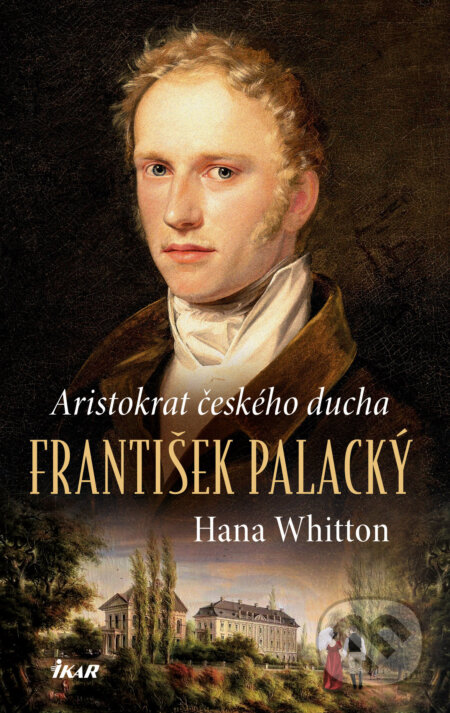 František Palacký – Aristokrat českého ducha - Hana Whitton, Ikar CZ, 2024