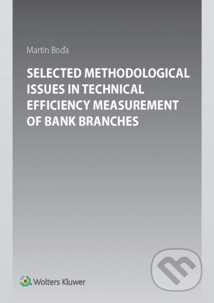 Selected Methodological Issues in Technical Efficiency Measurement of Bank Branches - Martin Boďa, Wolters Kluwer, 2016
