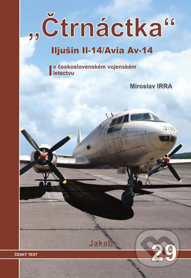 Čtrnáctka Iljušin Il-14/Avia Av-14 v československém vojenském letectvu - Miroslav Irra, Jakab, 2016