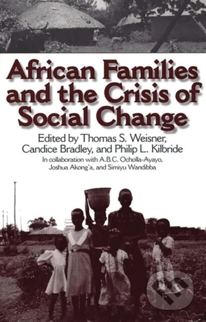 African Families and the Crisis of Social Change - Candice Bradley, Thomas S. Weisner, Philip L. Kilbride, Praeger, 1997