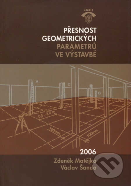 Přesnost geometrických parametrů ve výstavbě - Zdeněk Matějka, Informační centrum ČKAIT, 2006