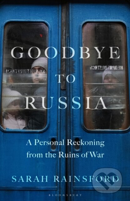 Goodbye to Russia - Sarah Rainsford, Bloomsbury, 2024