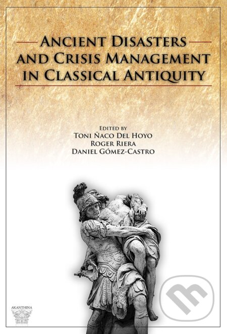 Kniha: Ancient Disasters and Crisis Management in Classical Antiquity (Daniel Gómez-Castro, Roger Riera a Toni Naco del Hoyo)