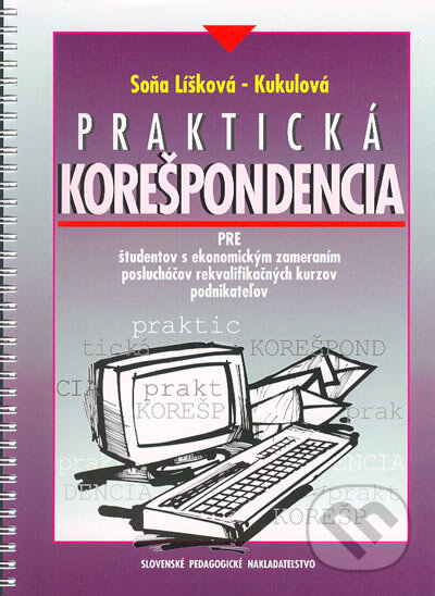 Praktická korešpondencia pre študentov s ekonomickým zameraním, poslucháčov rekvalifikačných kurzov, podnikateľov - Soňa Líšková-Kukulová, Slovenské pedagogické nakladateľstvo - Mladé letá, 2006
