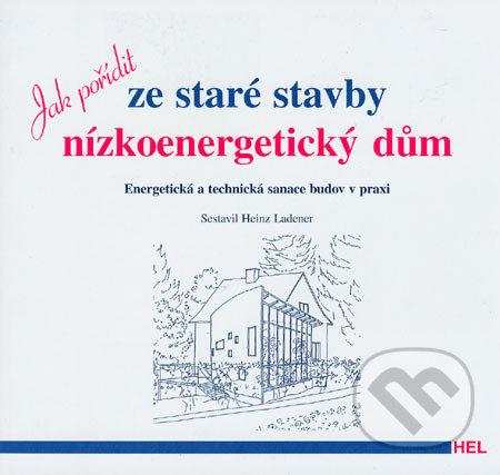 Jak pořídit ze staré stavby nízkoenergetický dům - Heinz Ladener, Hel, 2001