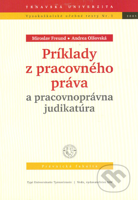 Príklady z pracovného práva a pracovnoprávna judikatúra - Miroslav Freund, Andrea Olšovská, Typi Universitatis Tyrnaviensis, 2005