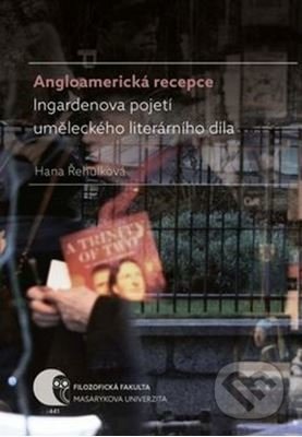 Angloamerická recepce Ingardenova pojetí uměleckého literárního díla - Hana Řehulková, Masarykova univerzita, 2015