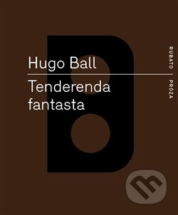 Tenderenda fantasta - Hugo Ball, RUBATO, 2016