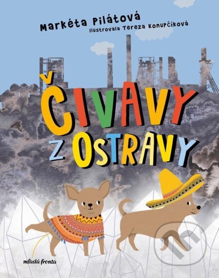 Čivavy z Ostravy - Markéta Pilátová, Tereza Konupčíková (ilustrátor), Mladá fronta, 2024