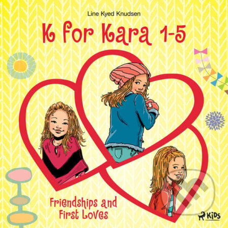 K for Kara 1-5. Friendships and First Loves (EN) - Line Kyed Knudsen, Saga Egmont, 2024