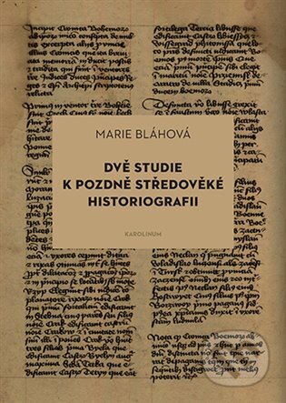 Dvě studie k pozdně středověké historiografii - Marie Bláhová, Karolinum, 2024