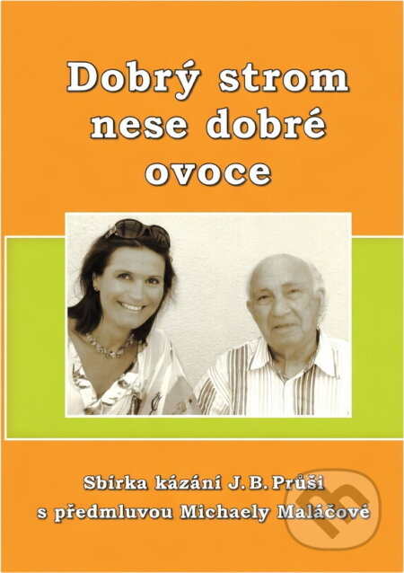 Kniha: Dobrý strom nese dobré ovoce : sbírka čtyřiceti kázání Josefa Bedřicha Průši (Josef Bedřich Průša). Brněnská tisková misie, 2010